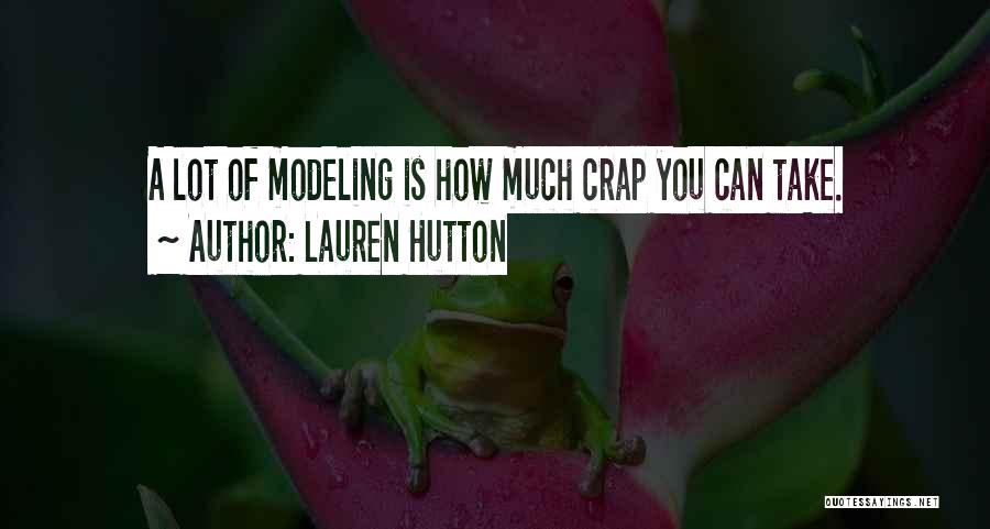 Lauren Hutton Quotes: A Lot Of Modeling Is How Much Crap You Can Take.