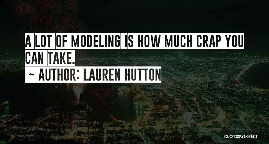 Lauren Hutton Quotes: A Lot Of Modeling Is How Much Crap You Can Take.