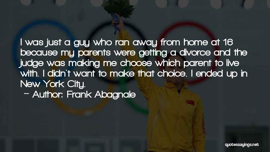 Frank Abagnale Quotes: I Was Just A Guy Who Ran Away From Home At 16 Because My Parents Were Getting A Divorce And