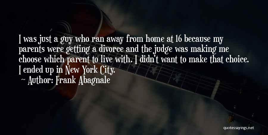 Frank Abagnale Quotes: I Was Just A Guy Who Ran Away From Home At 16 Because My Parents Were Getting A Divorce And