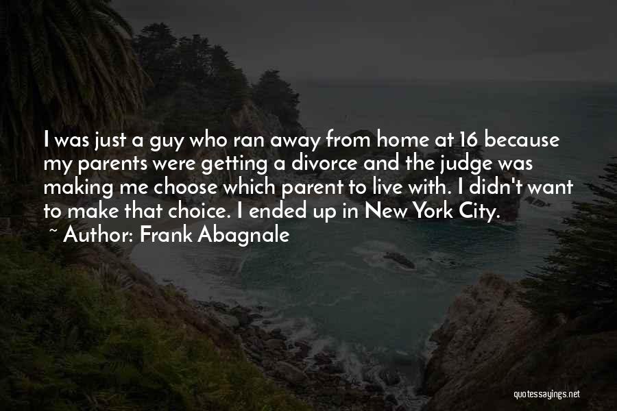 Frank Abagnale Quotes: I Was Just A Guy Who Ran Away From Home At 16 Because My Parents Were Getting A Divorce And