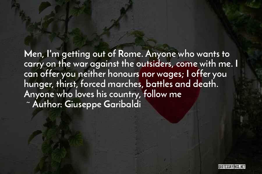 Giuseppe Garibaldi Quotes: Men, I'm Getting Out Of Rome. Anyone Who Wants To Carry On The War Against The Outsiders, Come With Me.