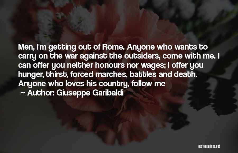Giuseppe Garibaldi Quotes: Men, I'm Getting Out Of Rome. Anyone Who Wants To Carry On The War Against The Outsiders, Come With Me.