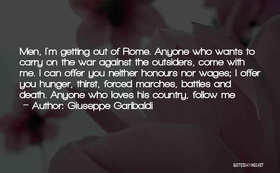 Giuseppe Garibaldi Quotes: Men, I'm Getting Out Of Rome. Anyone Who Wants To Carry On The War Against The Outsiders, Come With Me.