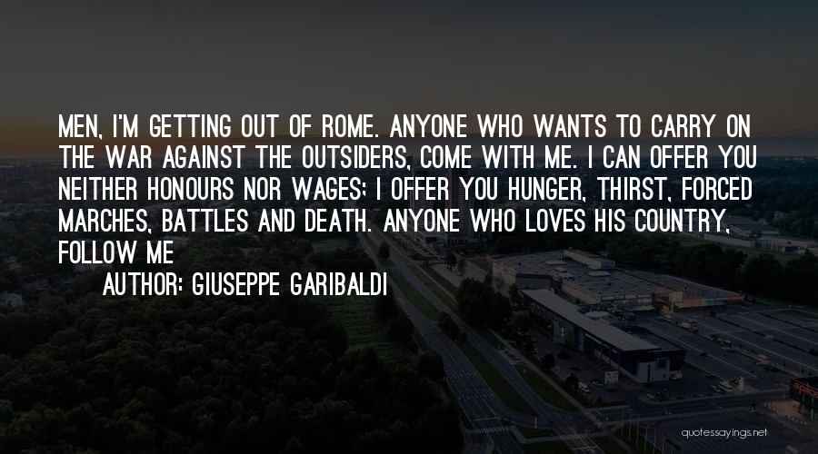 Giuseppe Garibaldi Quotes: Men, I'm Getting Out Of Rome. Anyone Who Wants To Carry On The War Against The Outsiders, Come With Me.