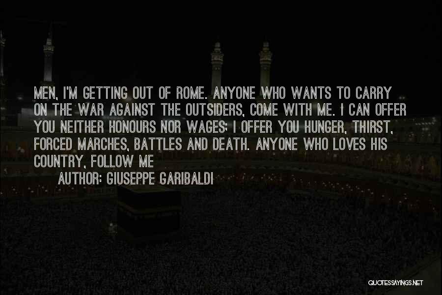 Giuseppe Garibaldi Quotes: Men, I'm Getting Out Of Rome. Anyone Who Wants To Carry On The War Against The Outsiders, Come With Me.