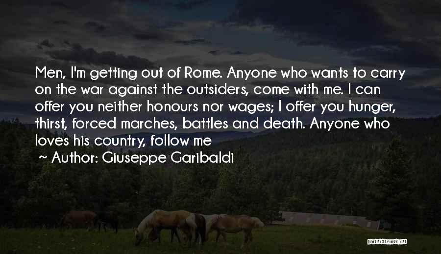 Giuseppe Garibaldi Quotes: Men, I'm Getting Out Of Rome. Anyone Who Wants To Carry On The War Against The Outsiders, Come With Me.