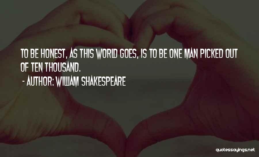 William Shakespeare Quotes: To Be Honest, As This World Goes, Is To Be One Man Picked Out Of Ten Thousand.