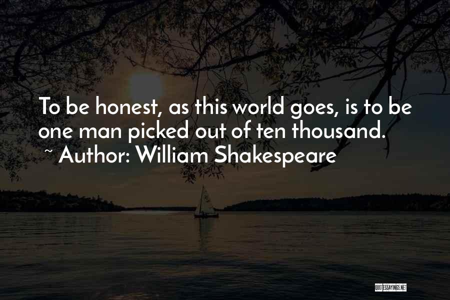 William Shakespeare Quotes: To Be Honest, As This World Goes, Is To Be One Man Picked Out Of Ten Thousand.