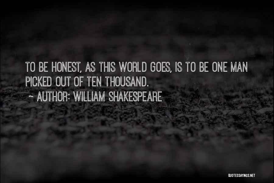 William Shakespeare Quotes: To Be Honest, As This World Goes, Is To Be One Man Picked Out Of Ten Thousand.