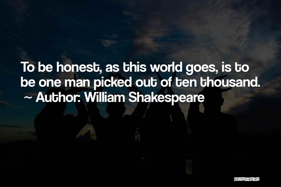 William Shakespeare Quotes: To Be Honest, As This World Goes, Is To Be One Man Picked Out Of Ten Thousand.