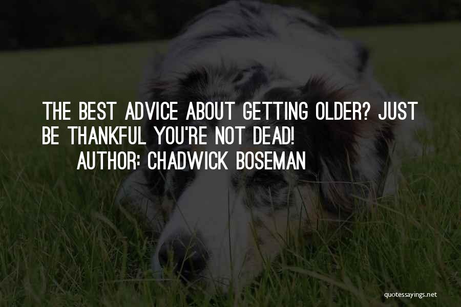 Chadwick Boseman Quotes: The Best Advice About Getting Older? Just Be Thankful You're Not Dead!