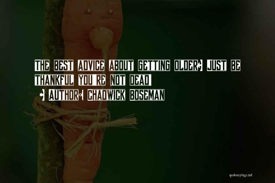 Chadwick Boseman Quotes: The Best Advice About Getting Older? Just Be Thankful You're Not Dead!