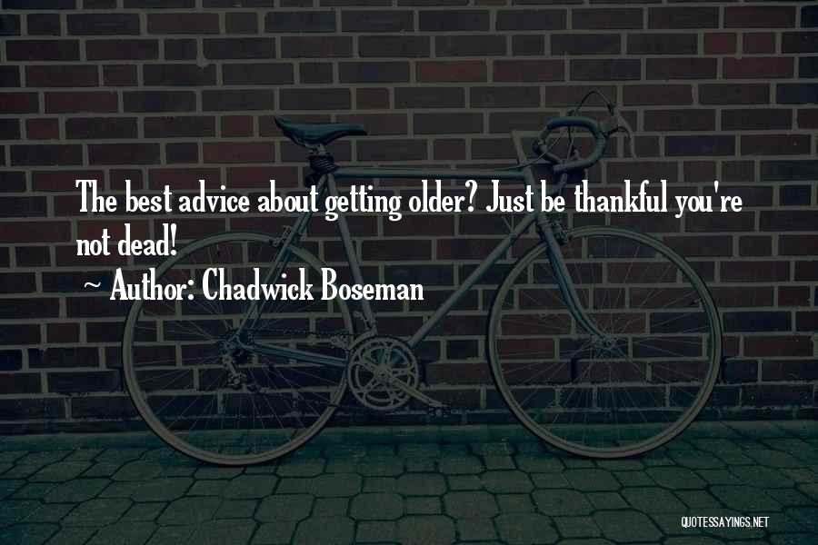 Chadwick Boseman Quotes: The Best Advice About Getting Older? Just Be Thankful You're Not Dead!