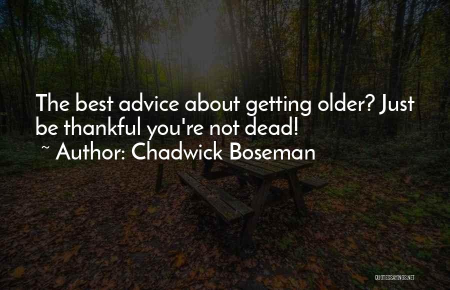 Chadwick Boseman Quotes: The Best Advice About Getting Older? Just Be Thankful You're Not Dead!