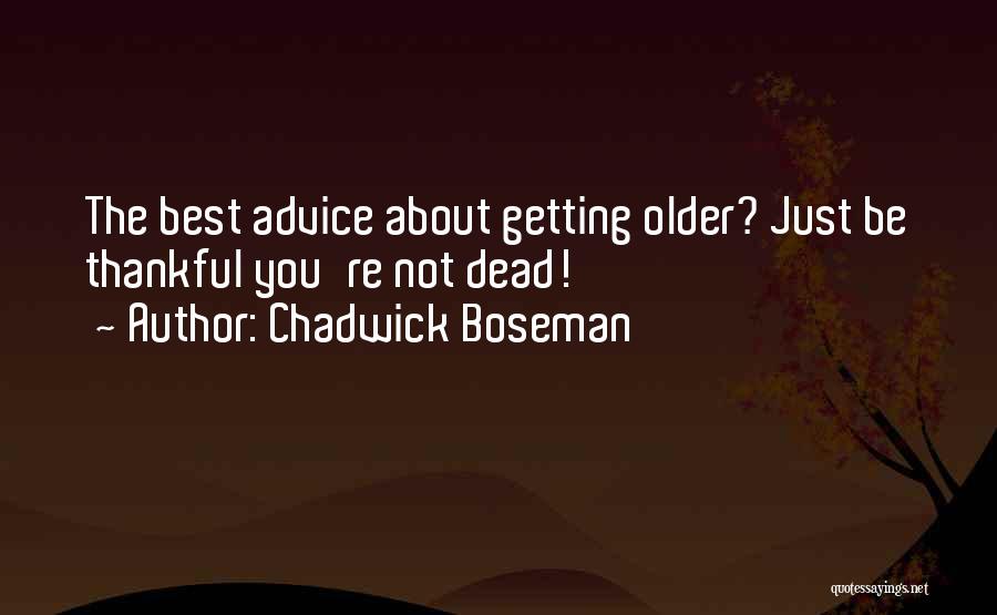 Chadwick Boseman Quotes: The Best Advice About Getting Older? Just Be Thankful You're Not Dead!