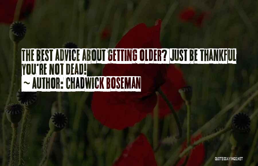 Chadwick Boseman Quotes: The Best Advice About Getting Older? Just Be Thankful You're Not Dead!