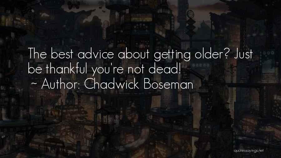 Chadwick Boseman Quotes: The Best Advice About Getting Older? Just Be Thankful You're Not Dead!