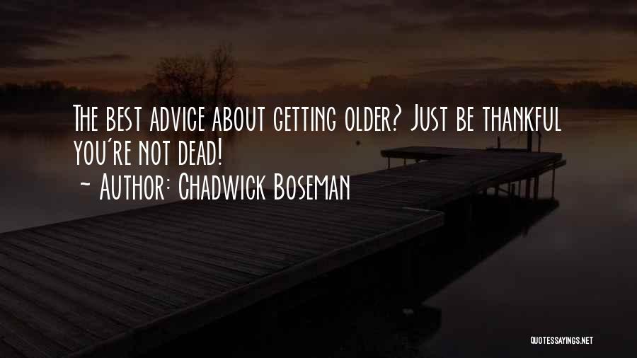 Chadwick Boseman Quotes: The Best Advice About Getting Older? Just Be Thankful You're Not Dead!