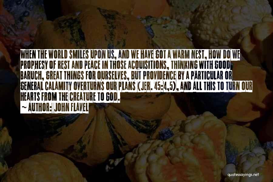 John Flavel Quotes: When The World Smiles Upon Us, And We Have Got A Warm Nest, How Do We Prophesy Of Rest And