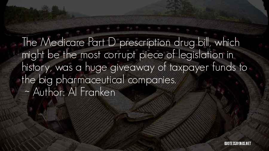 Al Franken Quotes: The Medicare Part D Prescription Drug Bill, Which Might Be The Most Corrupt Piece Of Legislation In History, Was A