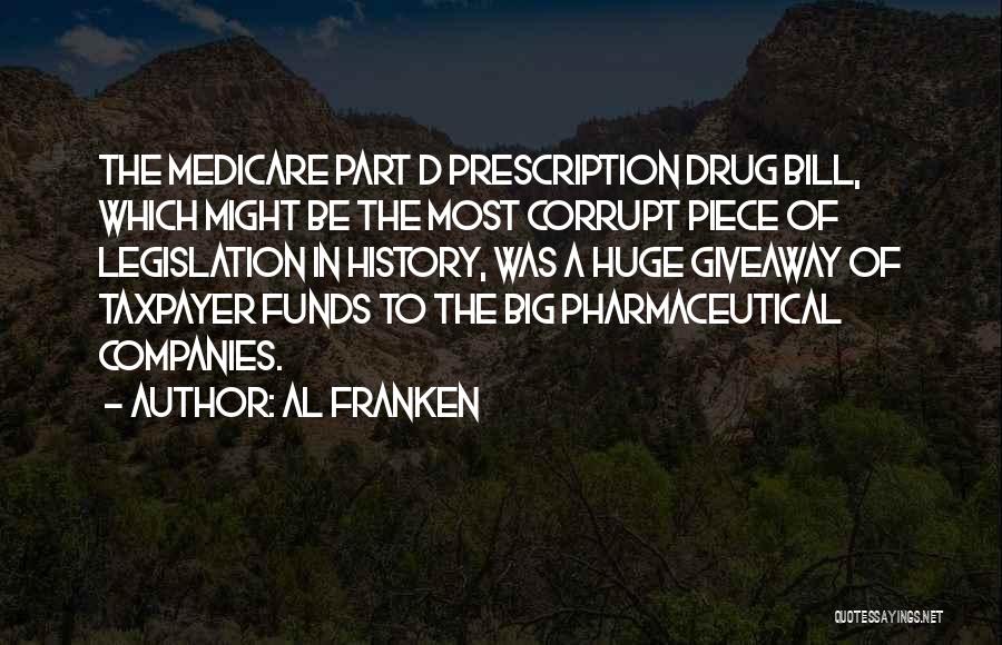 Al Franken Quotes: The Medicare Part D Prescription Drug Bill, Which Might Be The Most Corrupt Piece Of Legislation In History, Was A