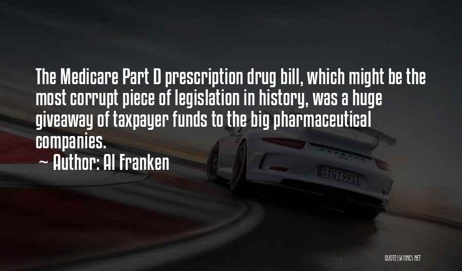 Al Franken Quotes: The Medicare Part D Prescription Drug Bill, Which Might Be The Most Corrupt Piece Of Legislation In History, Was A