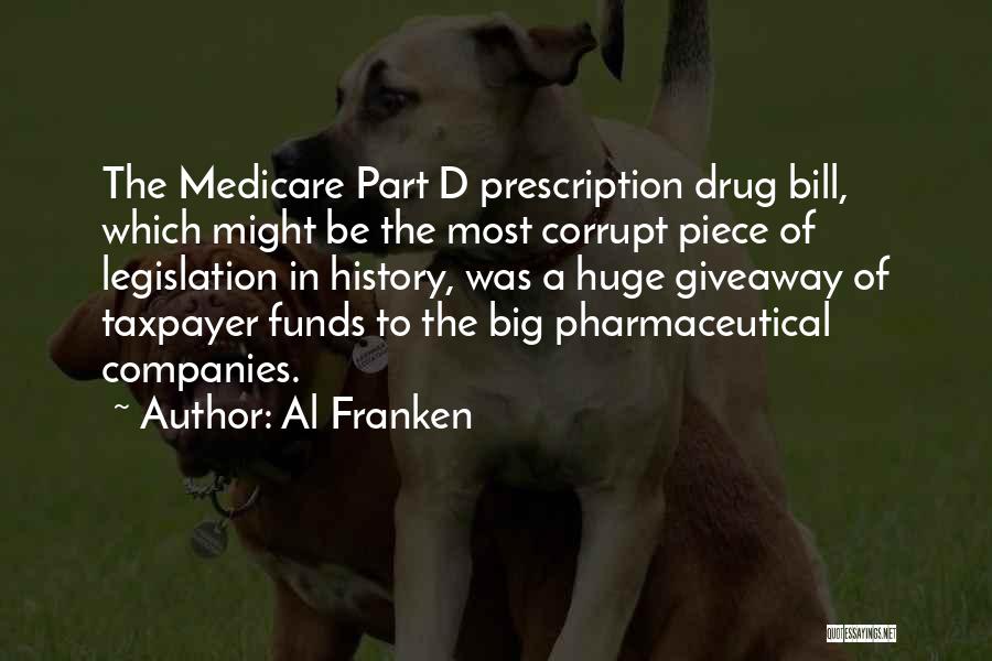 Al Franken Quotes: The Medicare Part D Prescription Drug Bill, Which Might Be The Most Corrupt Piece Of Legislation In History, Was A