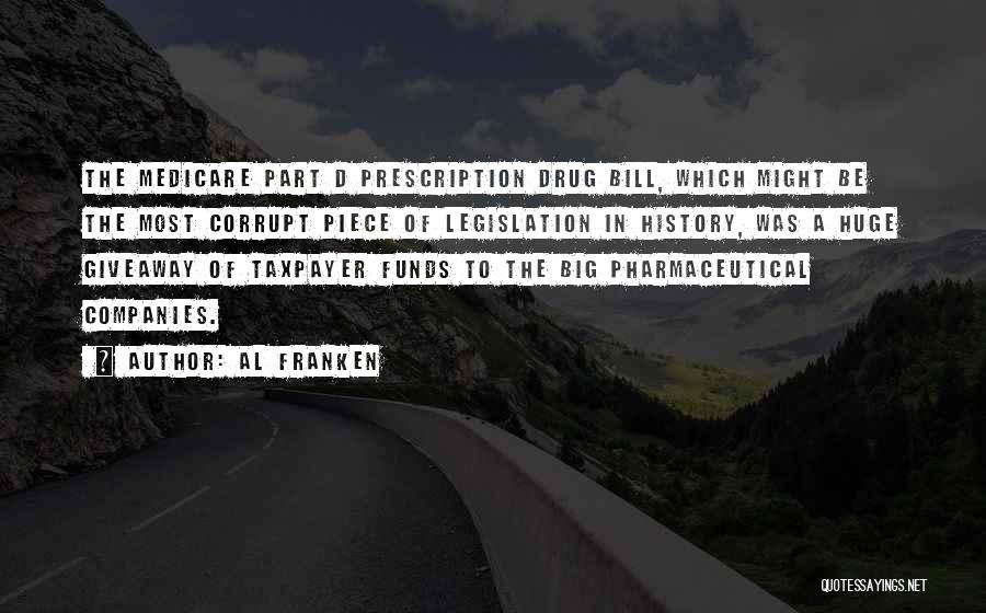 Al Franken Quotes: The Medicare Part D Prescription Drug Bill, Which Might Be The Most Corrupt Piece Of Legislation In History, Was A