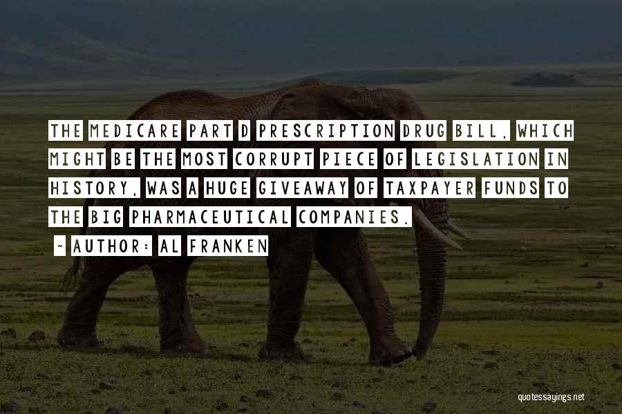 Al Franken Quotes: The Medicare Part D Prescription Drug Bill, Which Might Be The Most Corrupt Piece Of Legislation In History, Was A