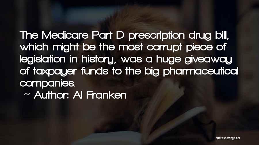 Al Franken Quotes: The Medicare Part D Prescription Drug Bill, Which Might Be The Most Corrupt Piece Of Legislation In History, Was A