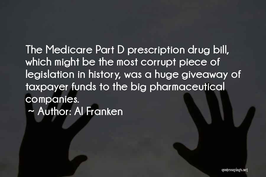 Al Franken Quotes: The Medicare Part D Prescription Drug Bill, Which Might Be The Most Corrupt Piece Of Legislation In History, Was A