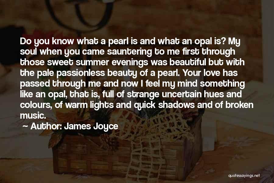 James Joyce Quotes: Do You Know What A Pearl Is And What An Opal Is? My Soul When You Came Sauntering To Me