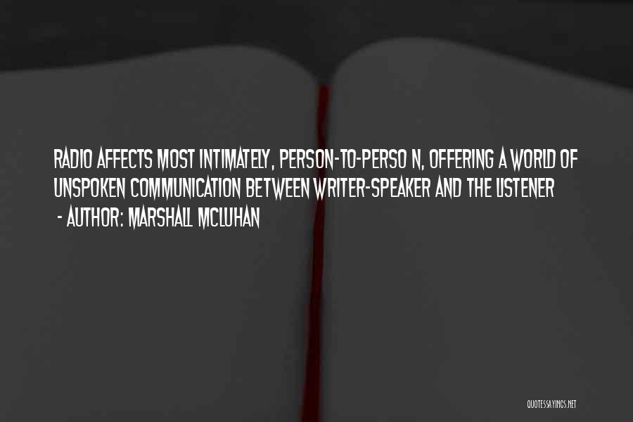 Marshall McLuhan Quotes: Radio Affects Most Intimately, Person-to-perso N, Offering A World Of Unspoken Communication Between Writer-speaker And The Listener