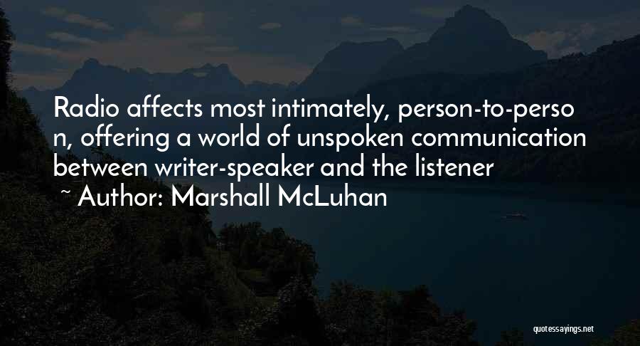 Marshall McLuhan Quotes: Radio Affects Most Intimately, Person-to-perso N, Offering A World Of Unspoken Communication Between Writer-speaker And The Listener