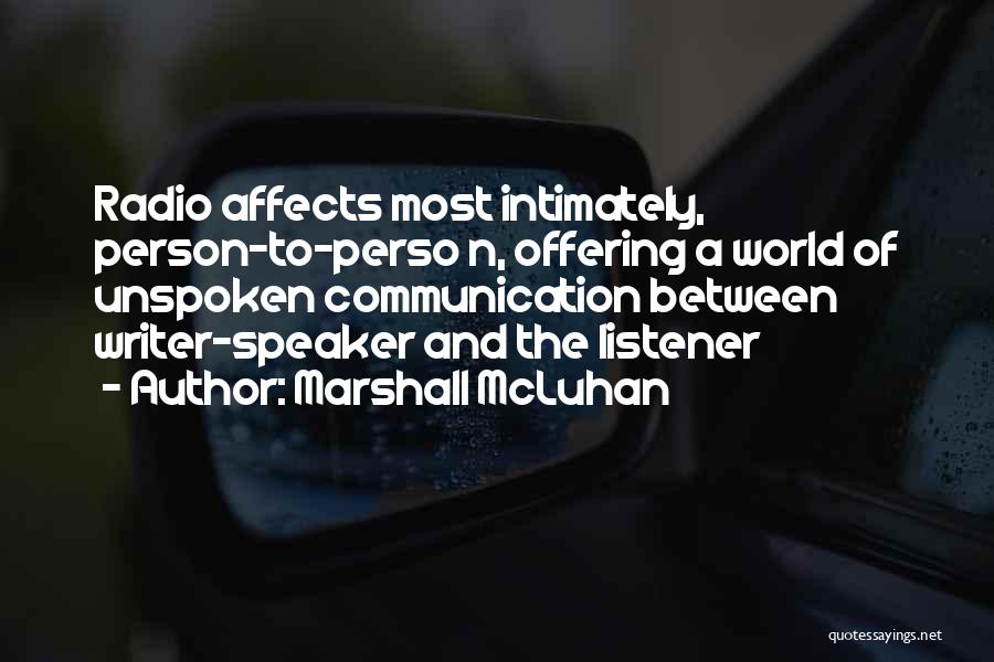 Marshall McLuhan Quotes: Radio Affects Most Intimately, Person-to-perso N, Offering A World Of Unspoken Communication Between Writer-speaker And The Listener