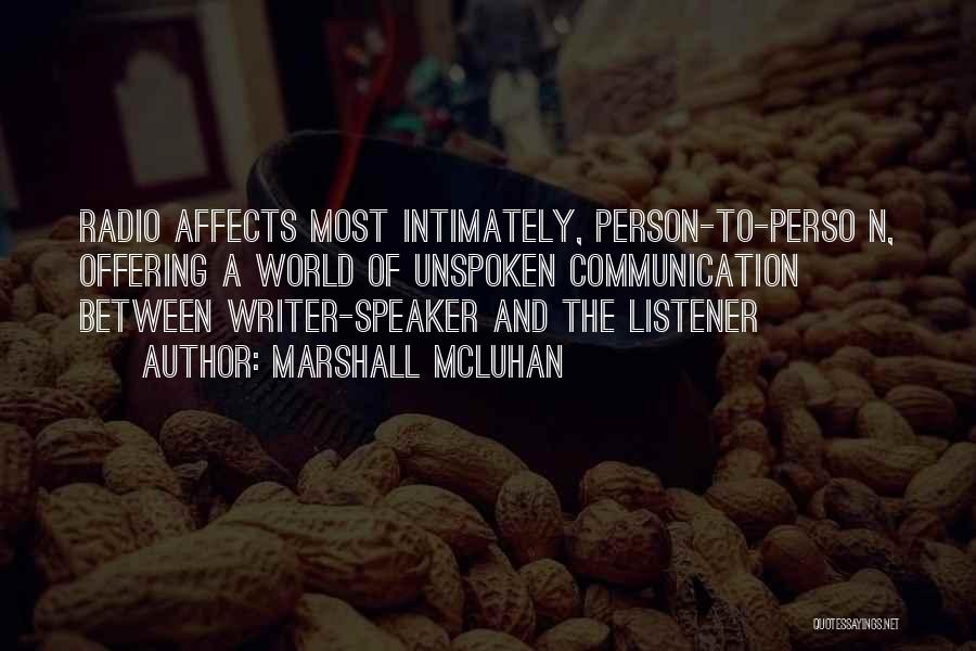 Marshall McLuhan Quotes: Radio Affects Most Intimately, Person-to-perso N, Offering A World Of Unspoken Communication Between Writer-speaker And The Listener