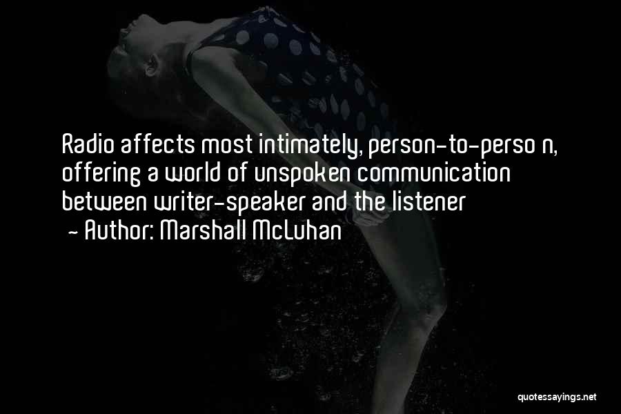 Marshall McLuhan Quotes: Radio Affects Most Intimately, Person-to-perso N, Offering A World Of Unspoken Communication Between Writer-speaker And The Listener