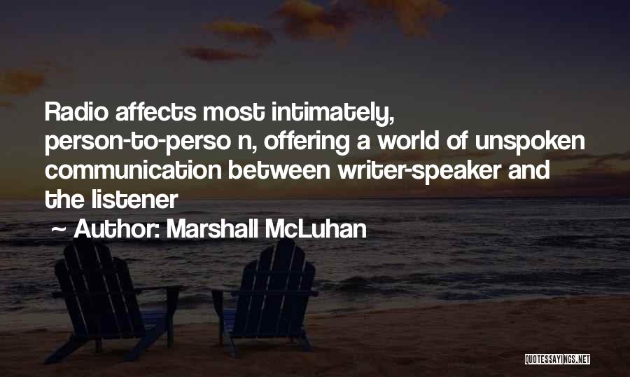 Marshall McLuhan Quotes: Radio Affects Most Intimately, Person-to-perso N, Offering A World Of Unspoken Communication Between Writer-speaker And The Listener