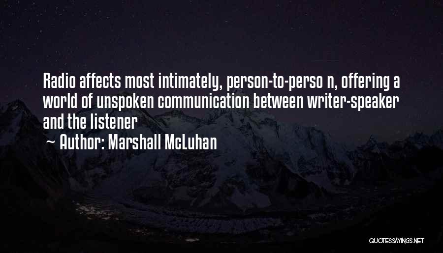 Marshall McLuhan Quotes: Radio Affects Most Intimately, Person-to-perso N, Offering A World Of Unspoken Communication Between Writer-speaker And The Listener