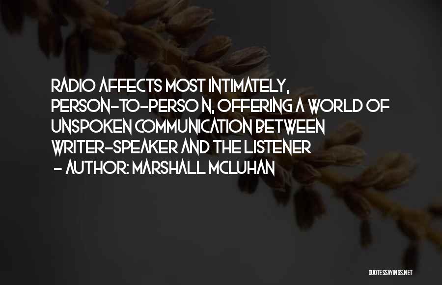 Marshall McLuhan Quotes: Radio Affects Most Intimately, Person-to-perso N, Offering A World Of Unspoken Communication Between Writer-speaker And The Listener