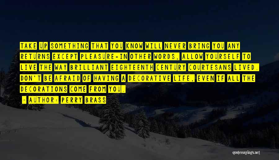 Perry Brass Quotes: Take Up Something That You Know Will Never Bring You Any Returns Except Pleasure-in Other Words, Allow Yourself To Live