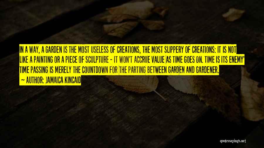 Jamaica Kincaid Quotes: In A Way, A Garden Is The Most Useless Of Creations, The Most Slippery Of Creations: It Is Not Like