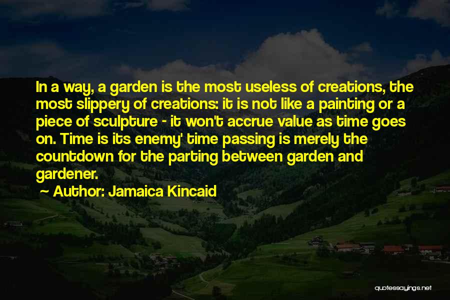 Jamaica Kincaid Quotes: In A Way, A Garden Is The Most Useless Of Creations, The Most Slippery Of Creations: It Is Not Like