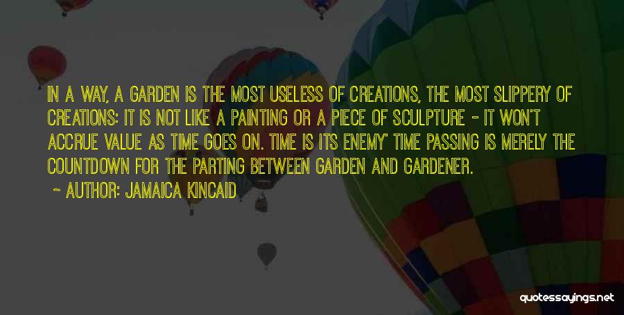 Jamaica Kincaid Quotes: In A Way, A Garden Is The Most Useless Of Creations, The Most Slippery Of Creations: It Is Not Like