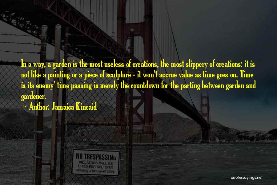 Jamaica Kincaid Quotes: In A Way, A Garden Is The Most Useless Of Creations, The Most Slippery Of Creations: It Is Not Like