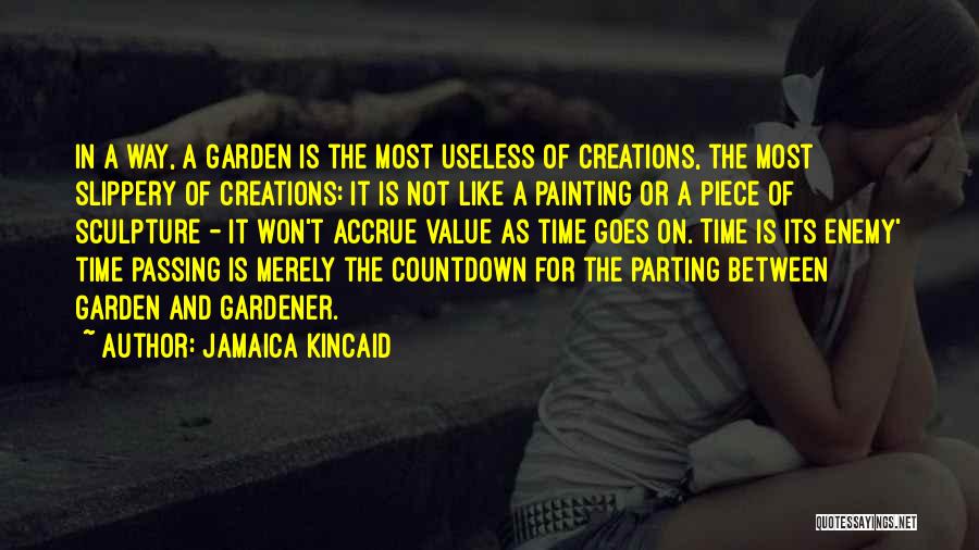 Jamaica Kincaid Quotes: In A Way, A Garden Is The Most Useless Of Creations, The Most Slippery Of Creations: It Is Not Like