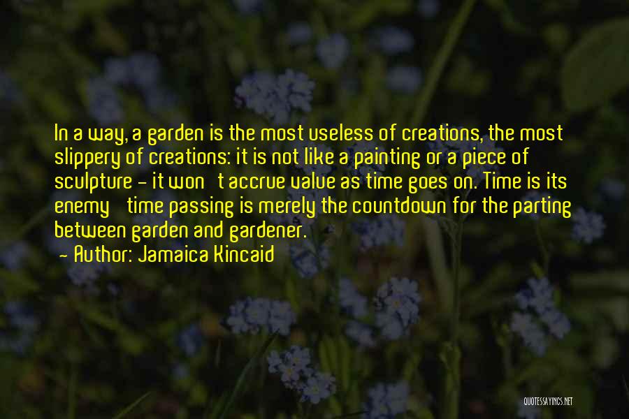 Jamaica Kincaid Quotes: In A Way, A Garden Is The Most Useless Of Creations, The Most Slippery Of Creations: It Is Not Like