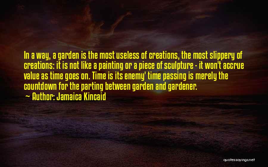 Jamaica Kincaid Quotes: In A Way, A Garden Is The Most Useless Of Creations, The Most Slippery Of Creations: It Is Not Like