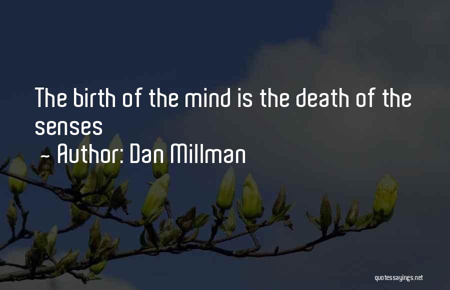 Dan Millman Quotes: The Birth Of The Mind Is The Death Of The Senses